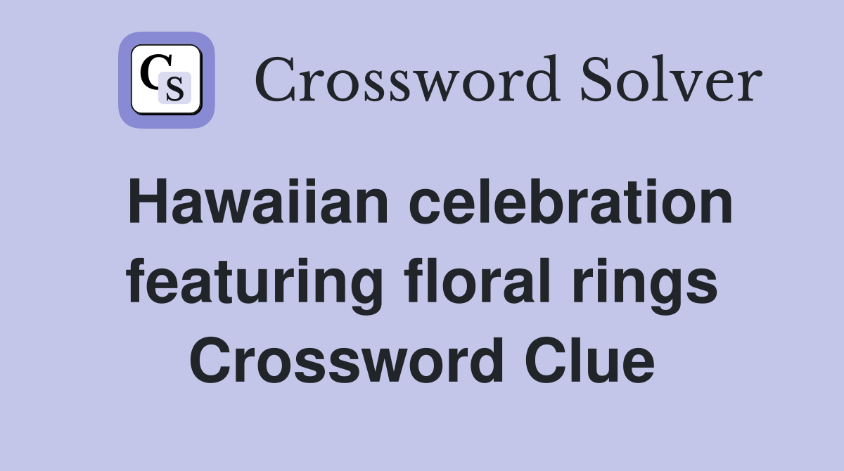 Hawaiian celebration featuring floral rings Crossword Clue