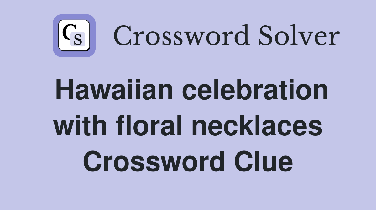 Hawaiian celebration with floral necklaces Crossword Clue