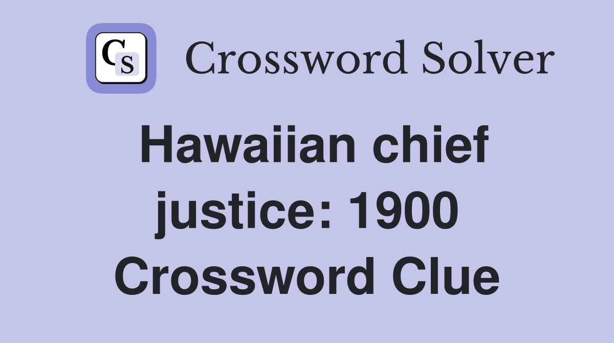 Hawaiian chief justice: 1900 Crossword Clue
