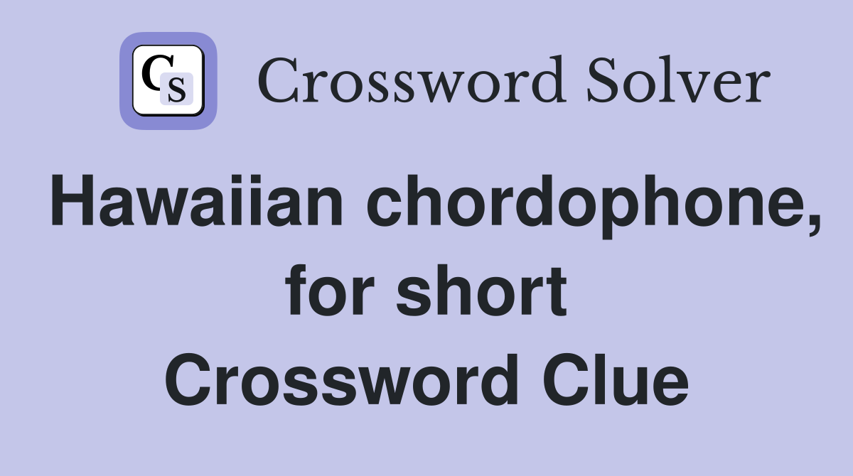 Hawaiian chordophone, for short Crossword Clue