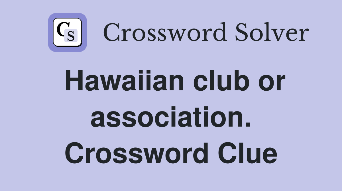 Hawaiian club or association. Crossword Clue