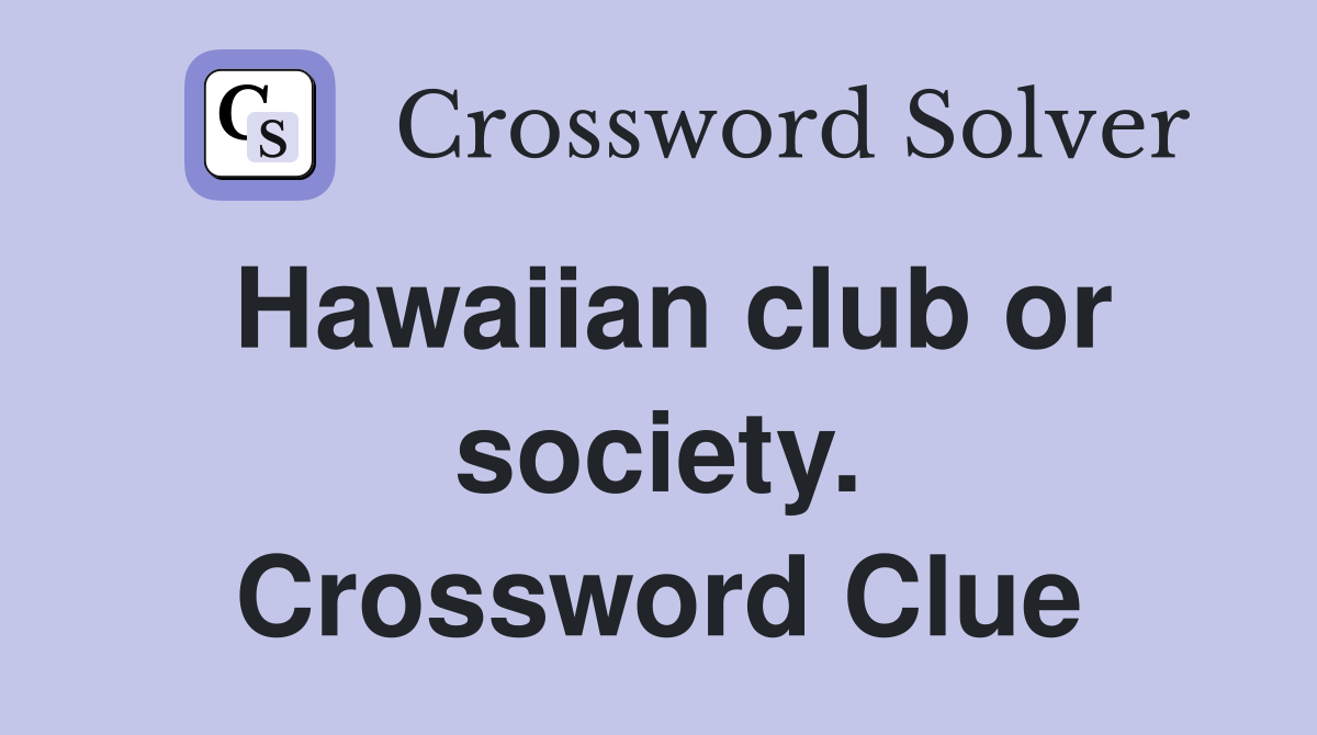 Hawaiian club or society. Crossword Clue