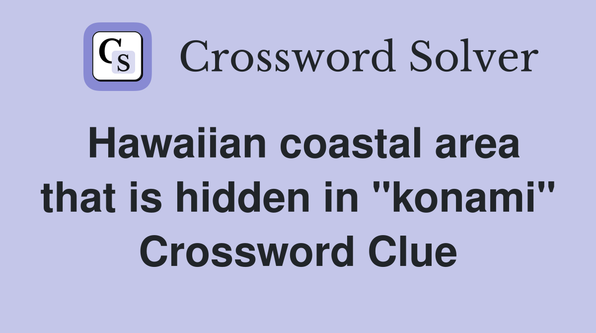 Hawaiian coastal area that is hidden in "konami" Crossword Clue