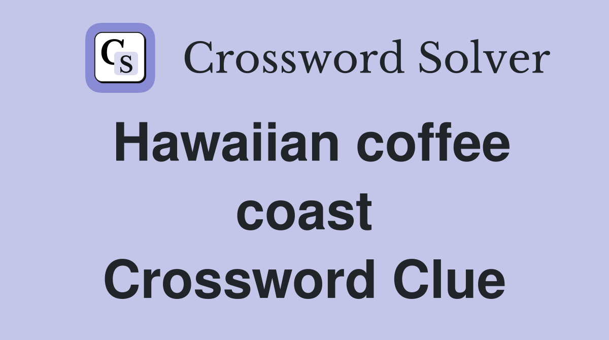 Hawaiian coffee coast Crossword Clue