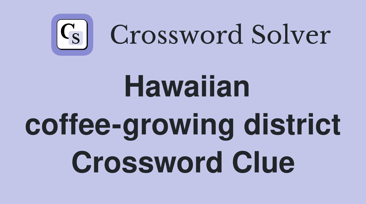 Hawaiian coffee-growing district Crossword Clue