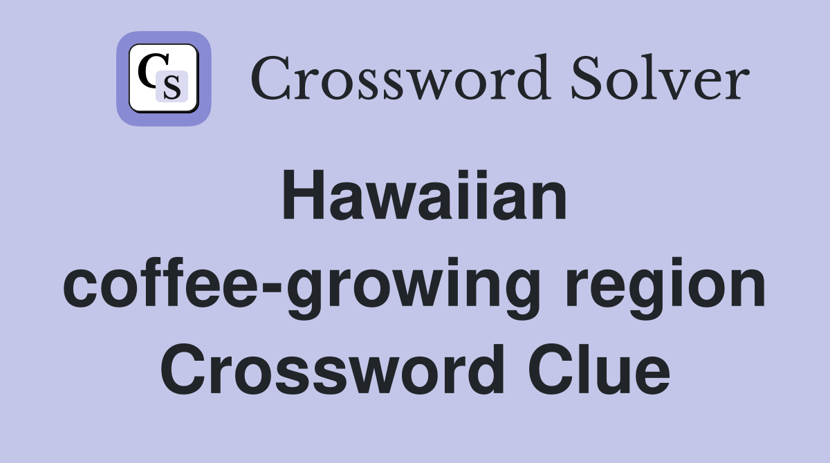 Hawaiian coffee-growing region Crossword Clue