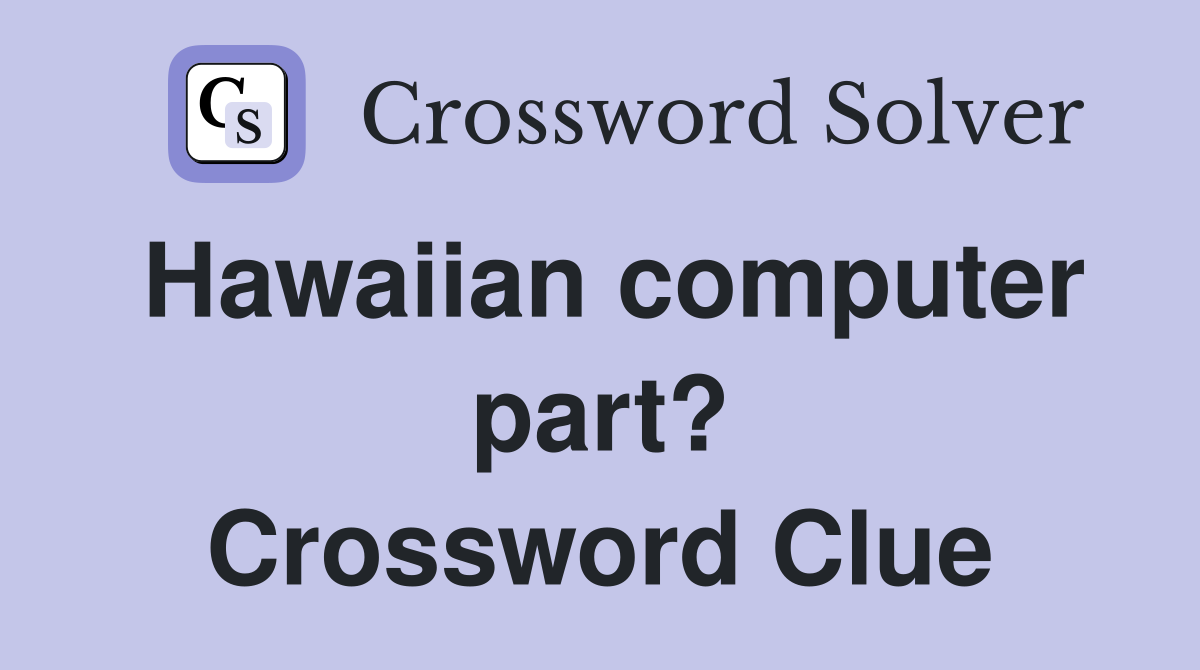 Hawaiian computer part? Crossword Clue