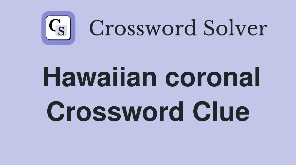 Hawaiian coronal Crossword Clue