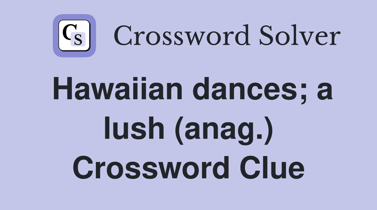 Hawaiian dances; a lush (anag.) Crossword Clue