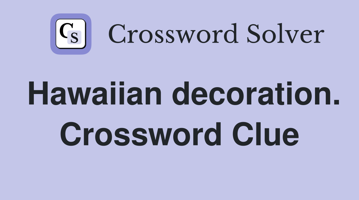 Hawaiian decoration. Crossword Clue