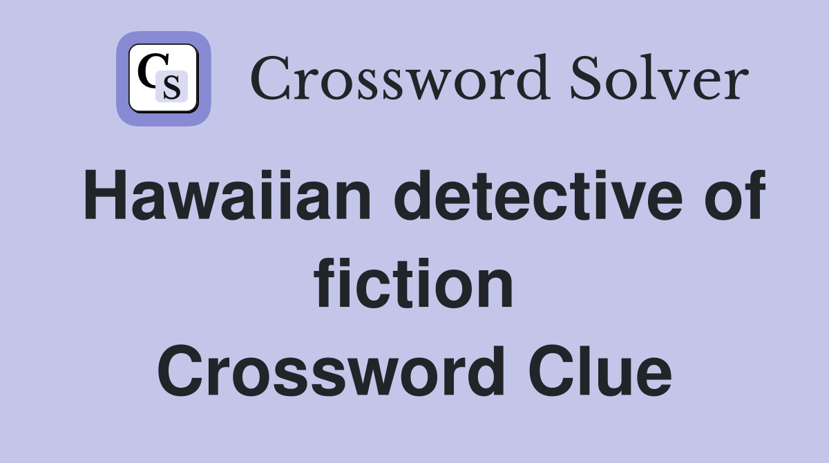 Hawaiian detective of fiction Crossword Clue