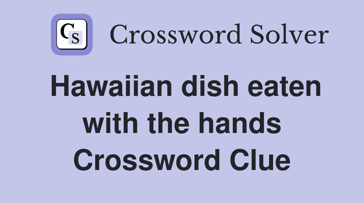 Hawaiian dish eaten with the hands Crossword Clue
