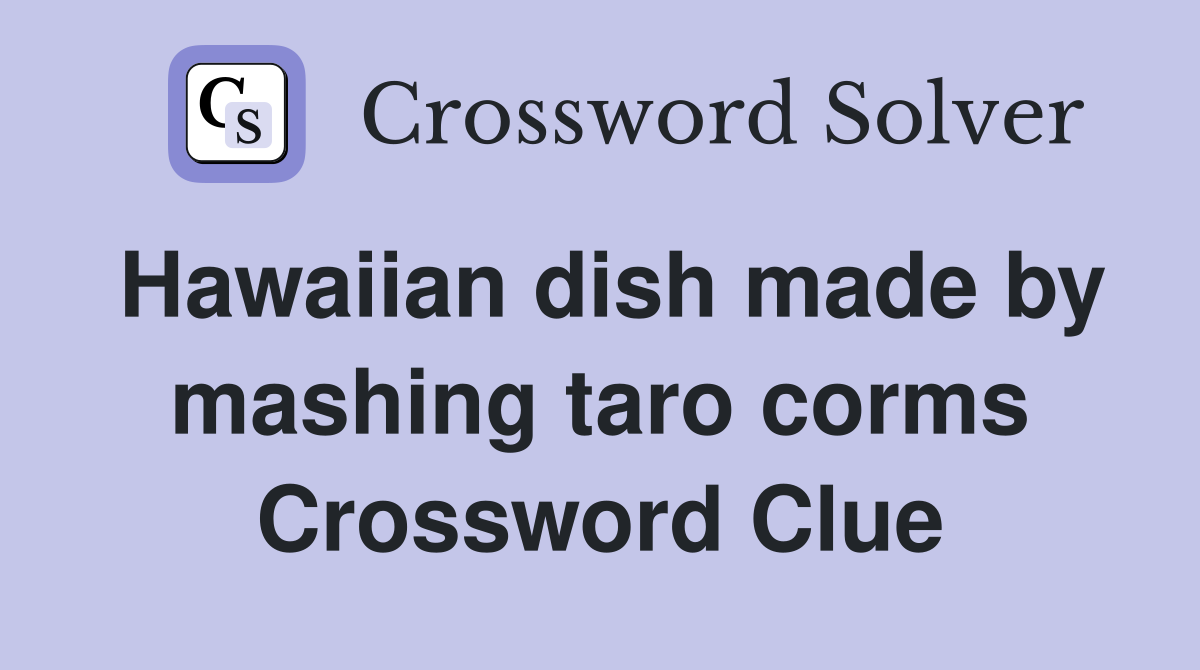 Hawaiian dish made by mashing taro corms Crossword Clue