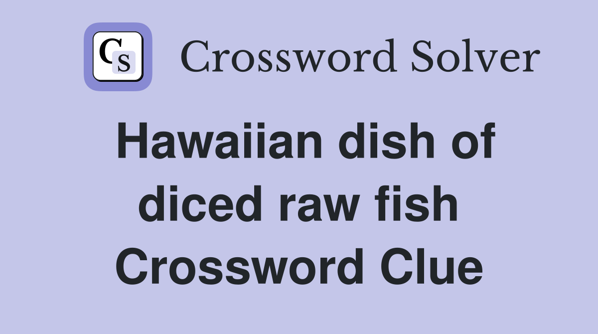 Hawaiian dish of diced raw fish Crossword Clue