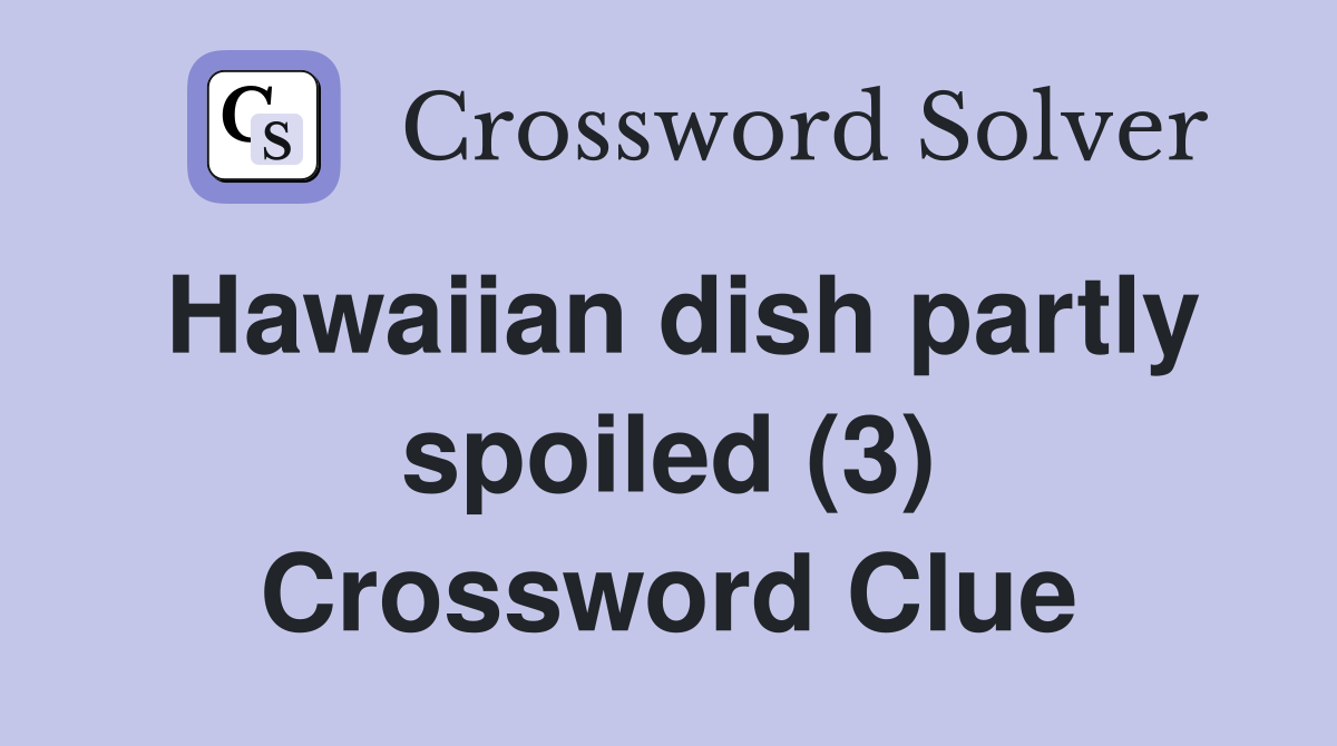 Hawaiian dish partly spoiled (3) Crossword Clue
