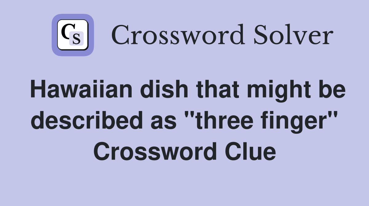 Hawaiian dish that might be described as "three finger" Crossword Clue
