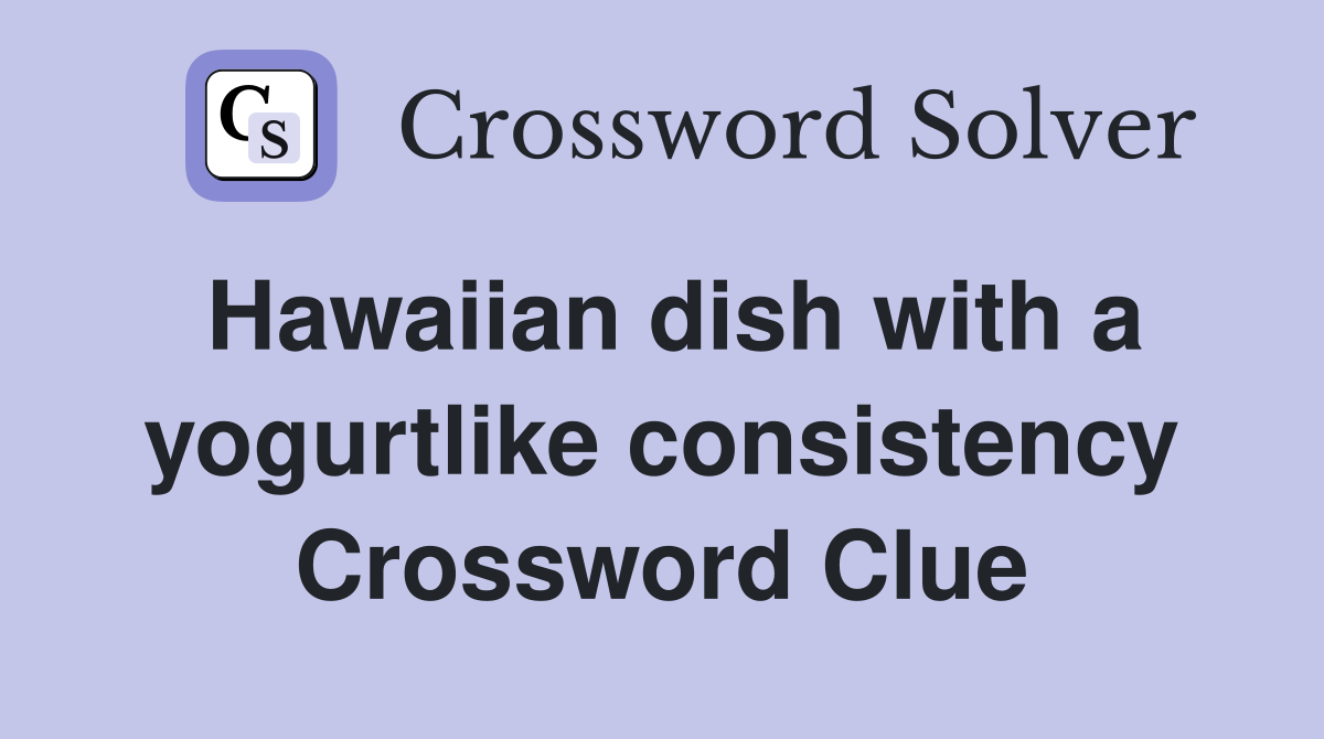 Hawaiian dish with a yogurtlike consistency Crossword Clue