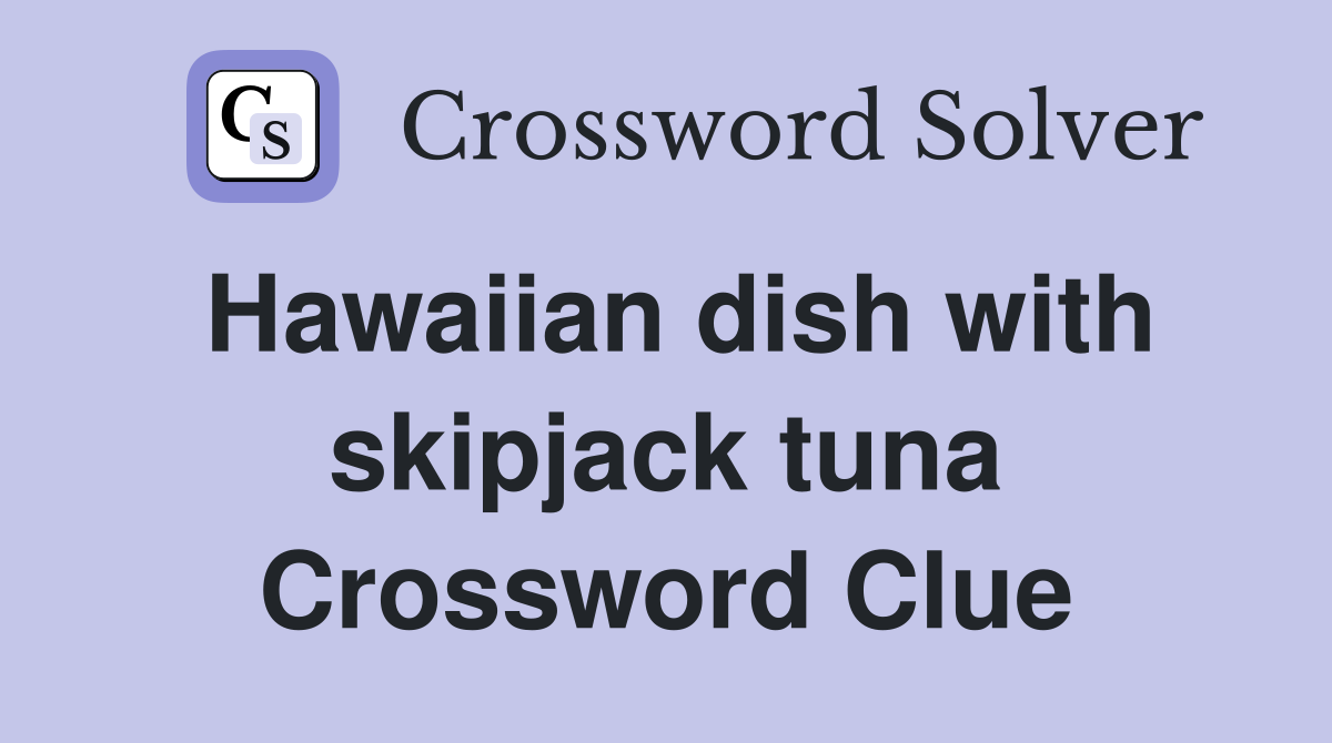 Hawaiian dish with skipjack tuna Crossword Clue