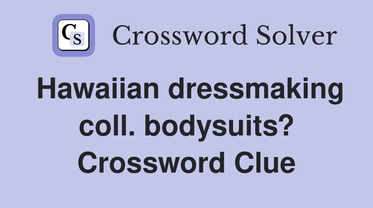 Hawaiian dressmaking coll. bodysuits? Crossword Clue