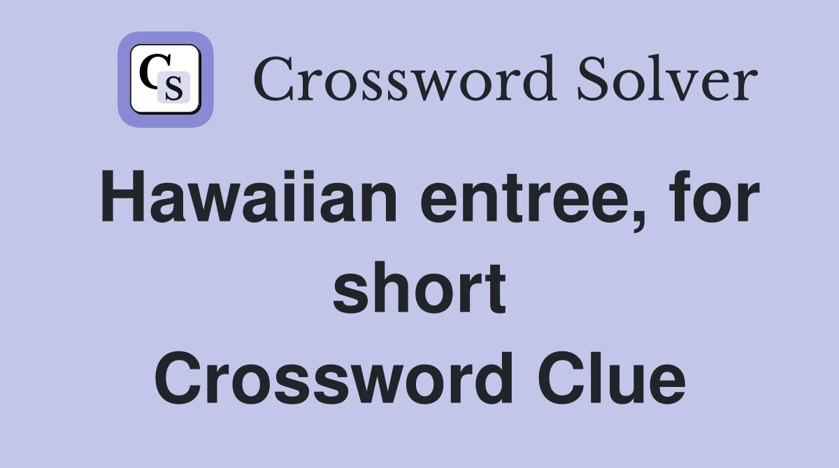 Hawaiian entree, for short Crossword Clue