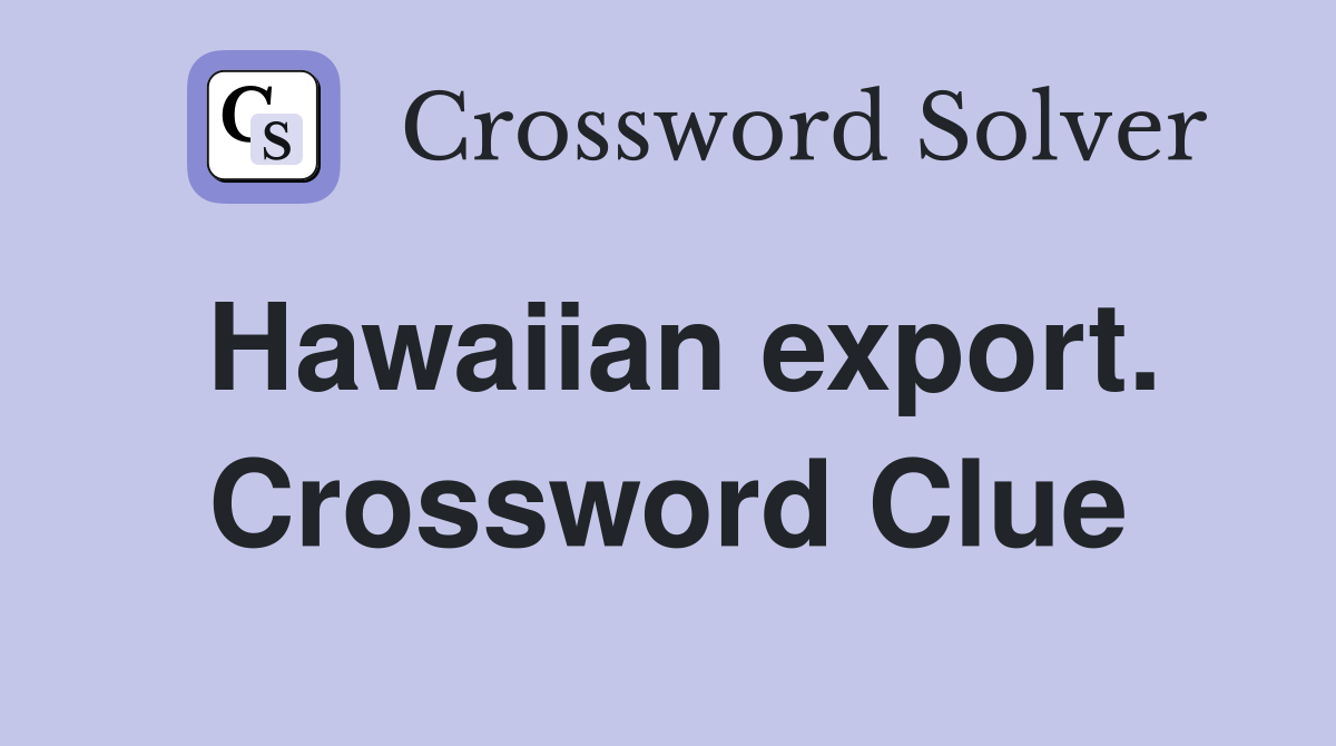 Hawaiian export. Crossword Clue
