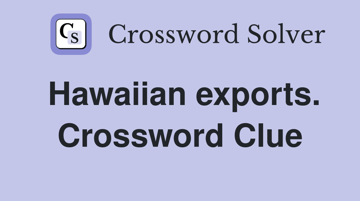 Hawaiian exports. Crossword Clue