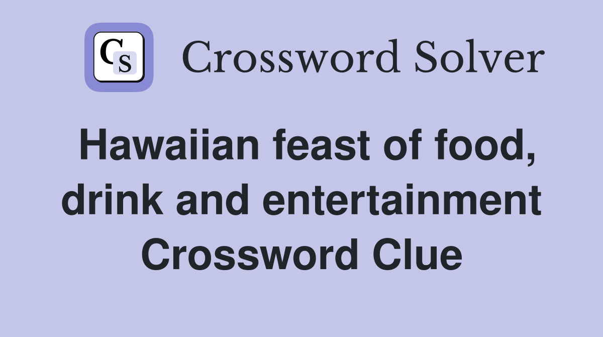 Hawaiian feast of food, drink and entertainment Crossword Clue