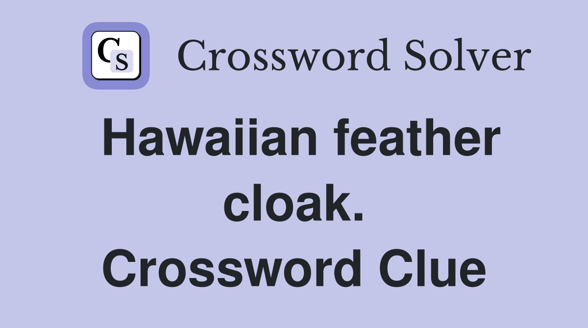 Hawaiian feather cloak. Crossword Clue