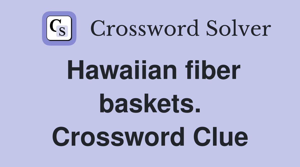 Hawaiian fiber baskets. Crossword Clue
