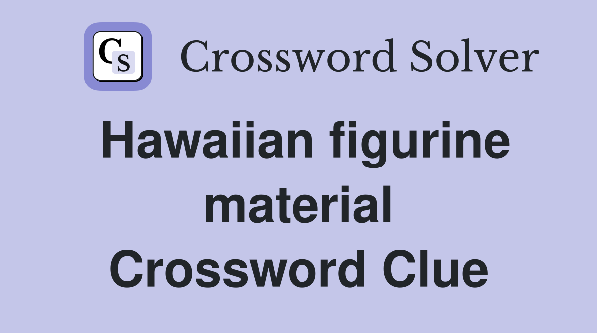 Hawaiian figurine material Crossword Clue