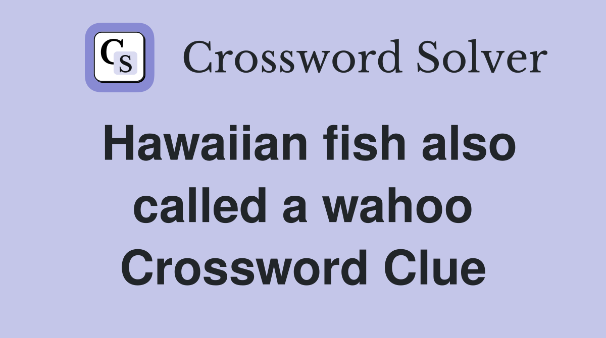 Hawaiian fish also called a wahoo Crossword Clue