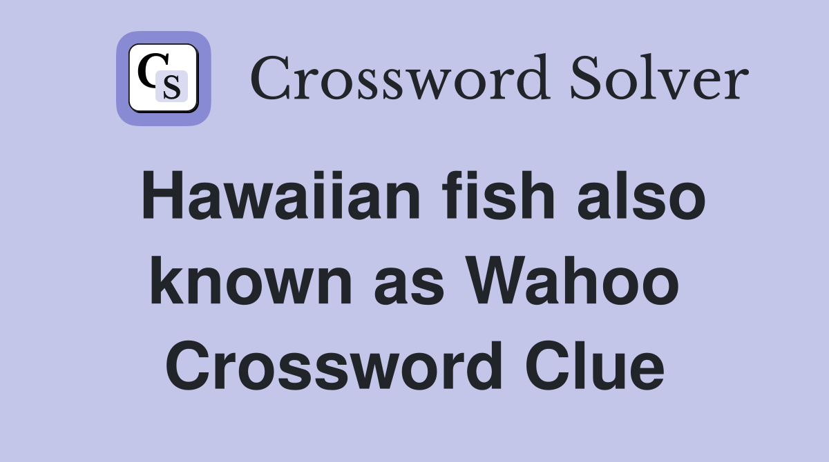 Hawaiian fish also known as Wahoo Crossword Clue