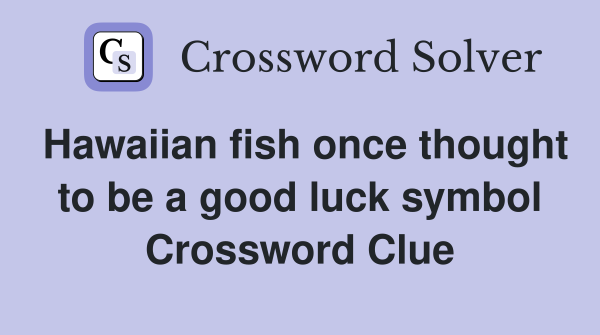Hawaiian fish once thought to be a good luck symbol Crossword Clue