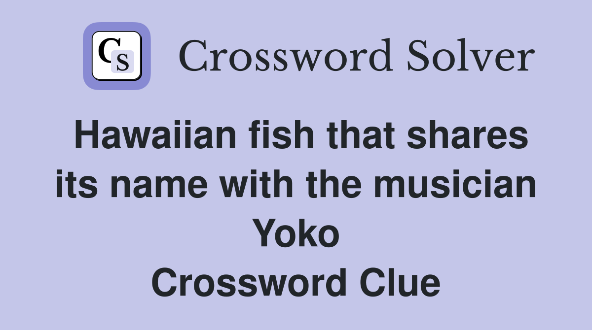 Hawaiian fish that shares its name with the musician Yoko Crossword Clue