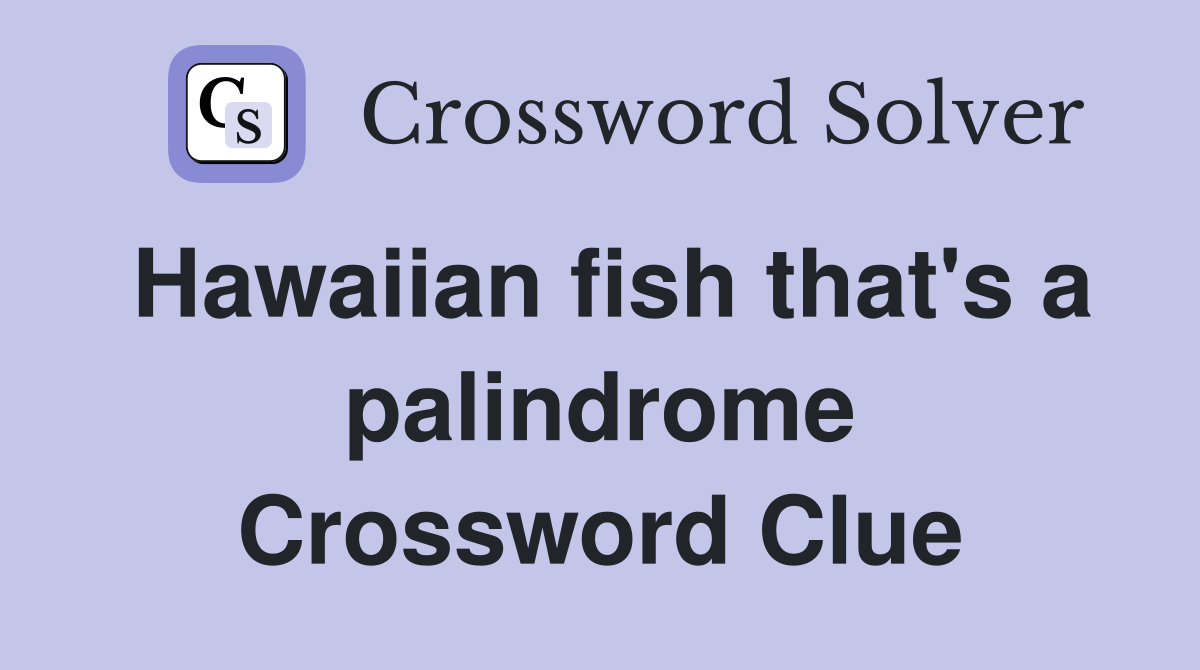 Hawaiian fish that's a palindrome Crossword Clue