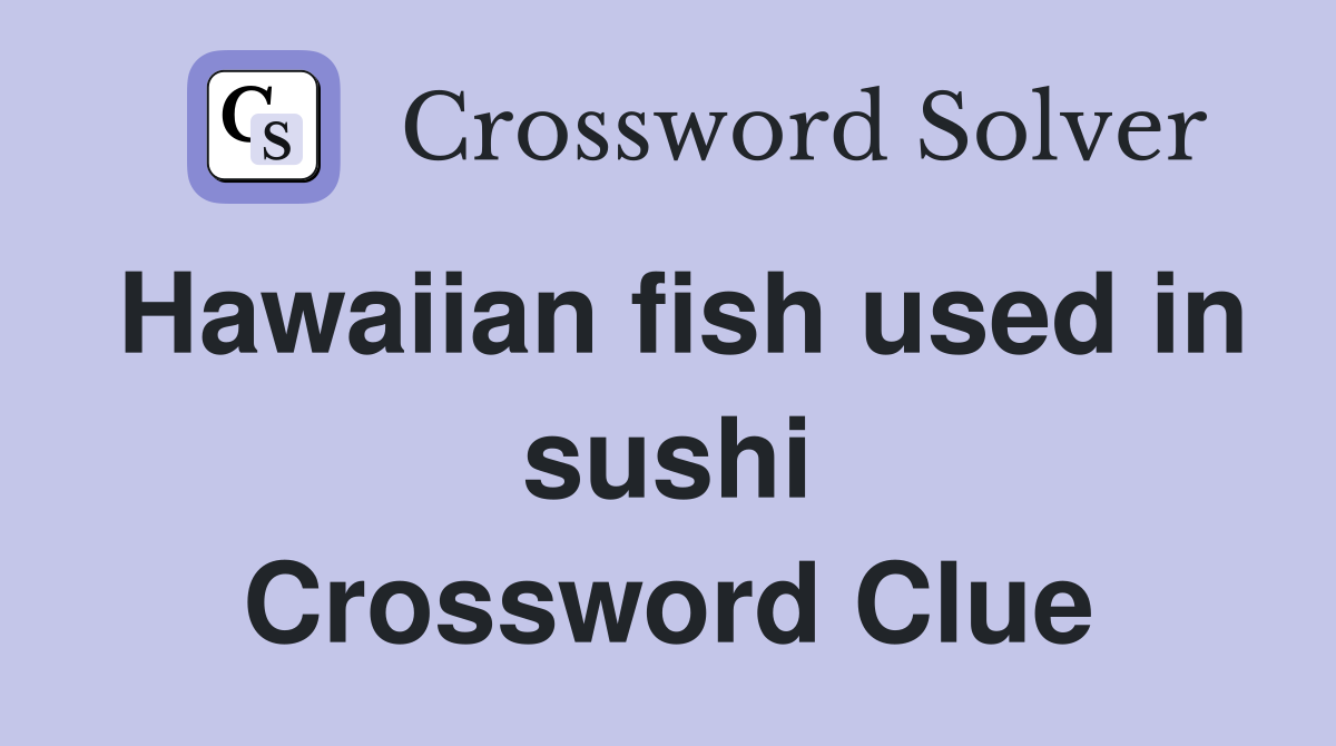 Hawaiian fish used in sushi Crossword Clue