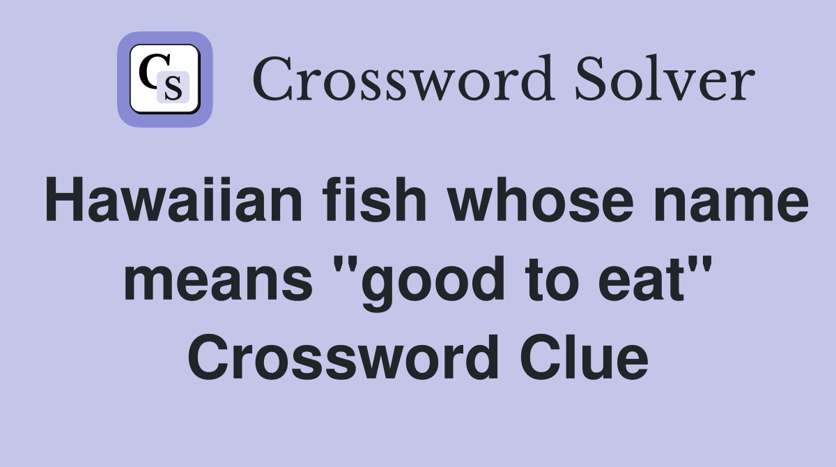 Hawaiian fish whose name means "good to eat" Crossword Clue