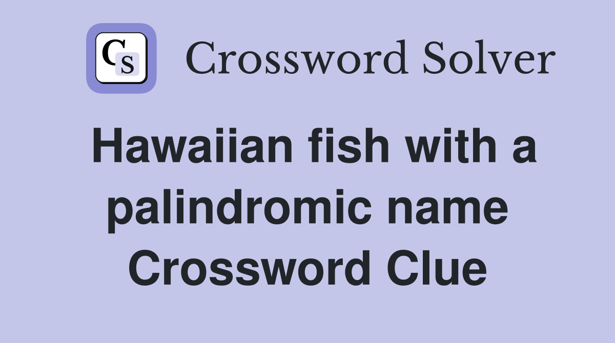 Hawaiian fish with a palindromic name Crossword Clue