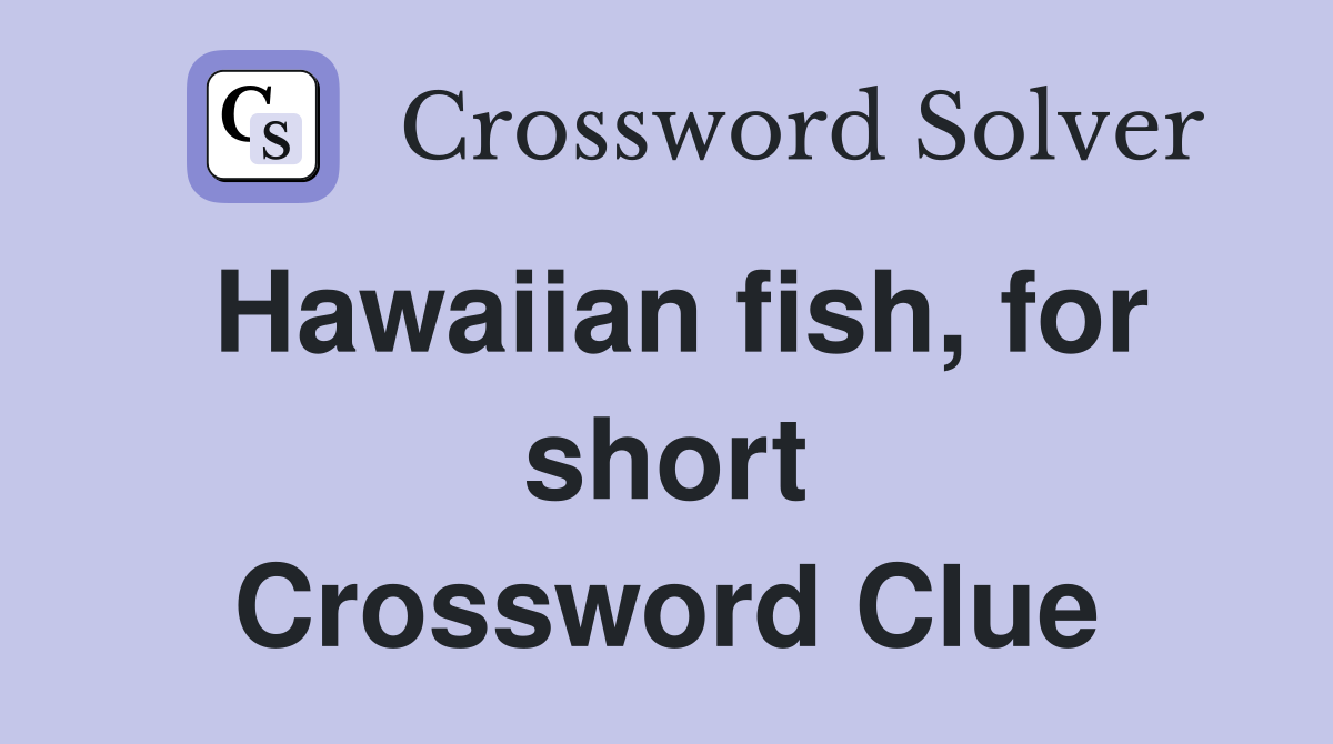 Hawaiian fish, for short Crossword Clue