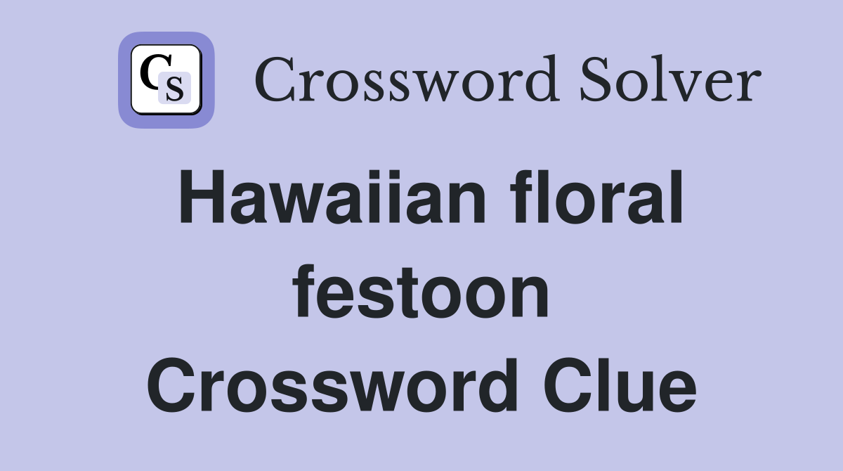 Hawaiian floral festoon Crossword Clue