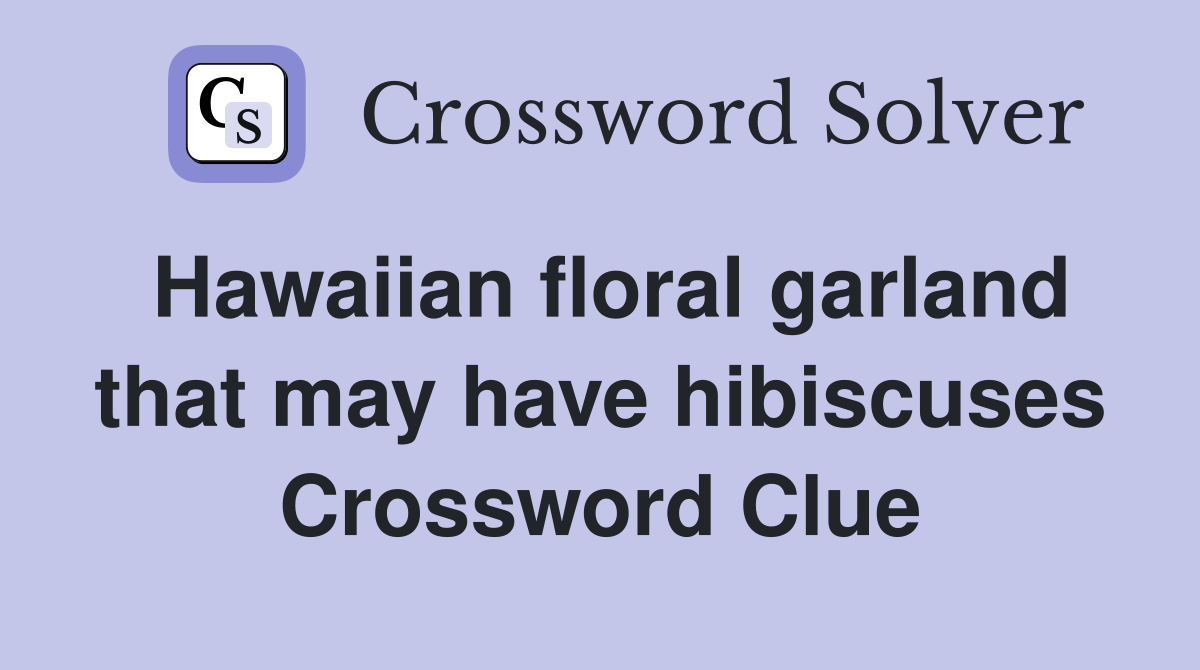 Hawaiian floral garland that may have hibiscuses Crossword Clue
