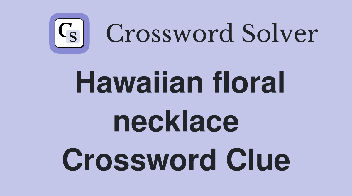 Hawaiian floral necklace Crossword Clue