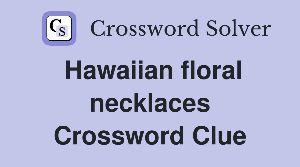 Hawaiian floral necklaces Crossword Clue