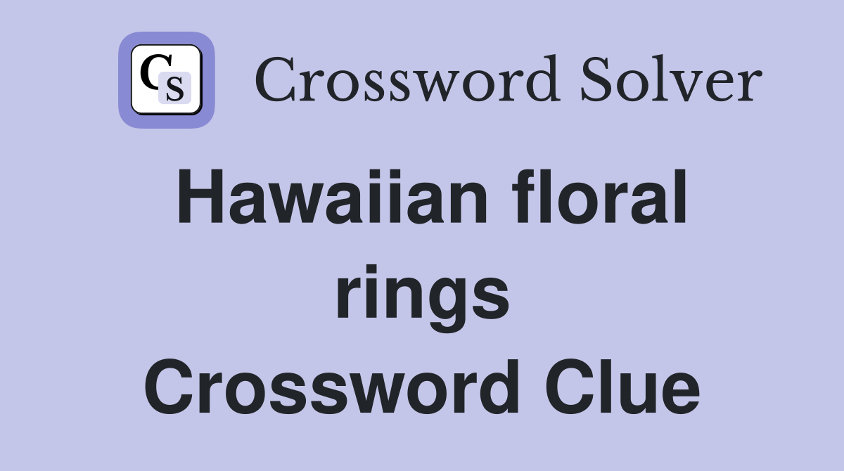 Hawaiian floral rings Crossword Clue