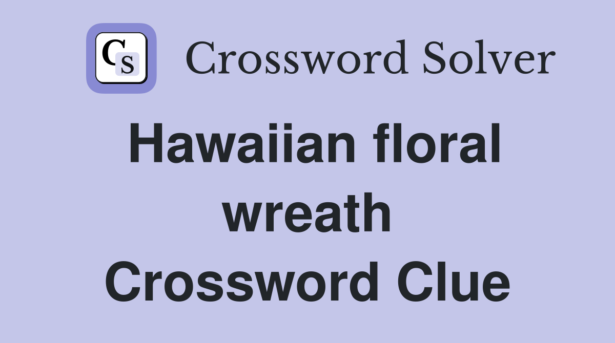Hawaiian floral wreath Crossword Clue
