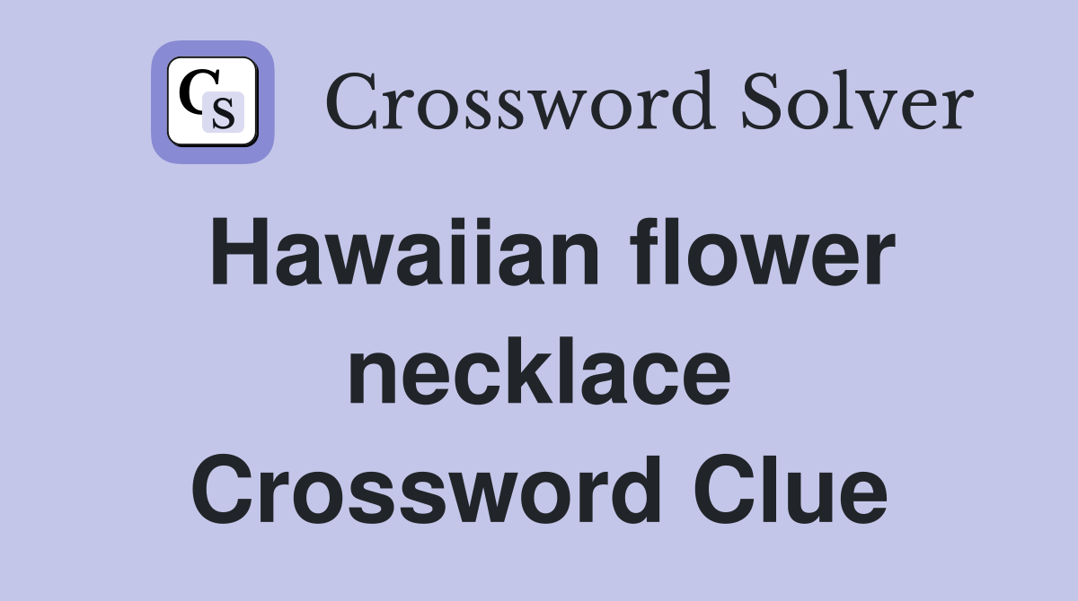 Hawaiian flower necklace Crossword Clue