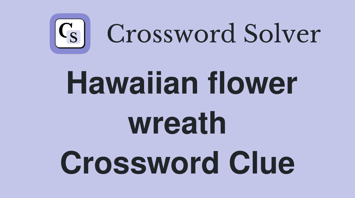 Hawaiian flower wreath Crossword Clue