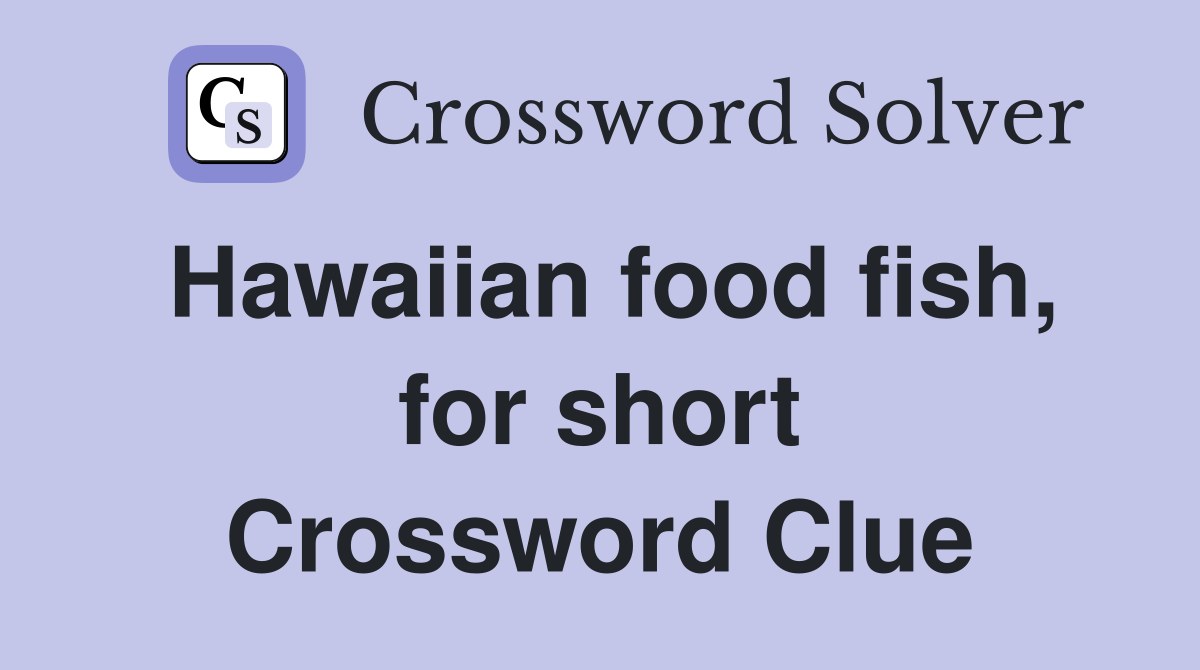 Hawaiian food fish, for short Crossword Clue
