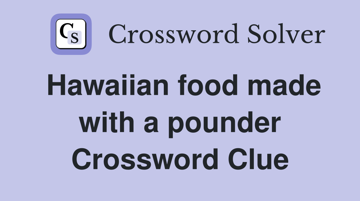 Hawaiian food made with a pounder Crossword Clue