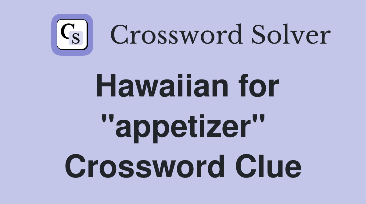 Hawaiian for "appetizer" Crossword Clue